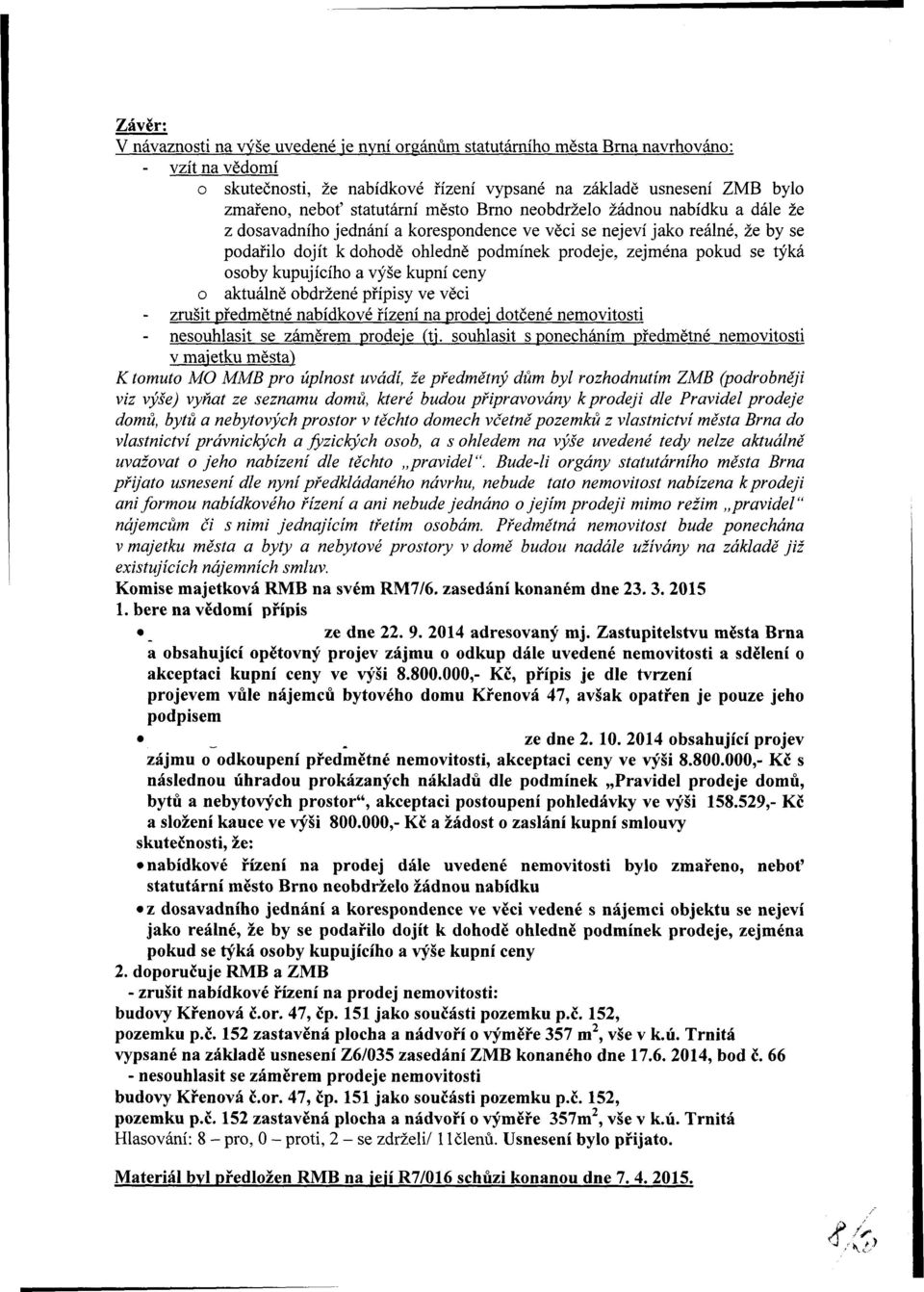 se týká osoby kupujícího a výše kupní ceny o aktuálně obdržené přípisy ve věci - zrušit předmětné nabídkové řízení na prodej dotčené nemovitosti - nesouhlasit se záměrem prodeje (tj.