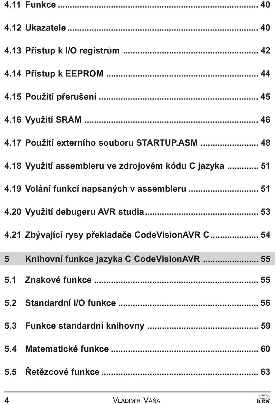 assembleru 51 4 20 Využití debugeru AVR studia 53 4 21 Zbývající rysy pøekladaèe CodeVisioAVR C 54 5 Kihoví fukce jazyka C