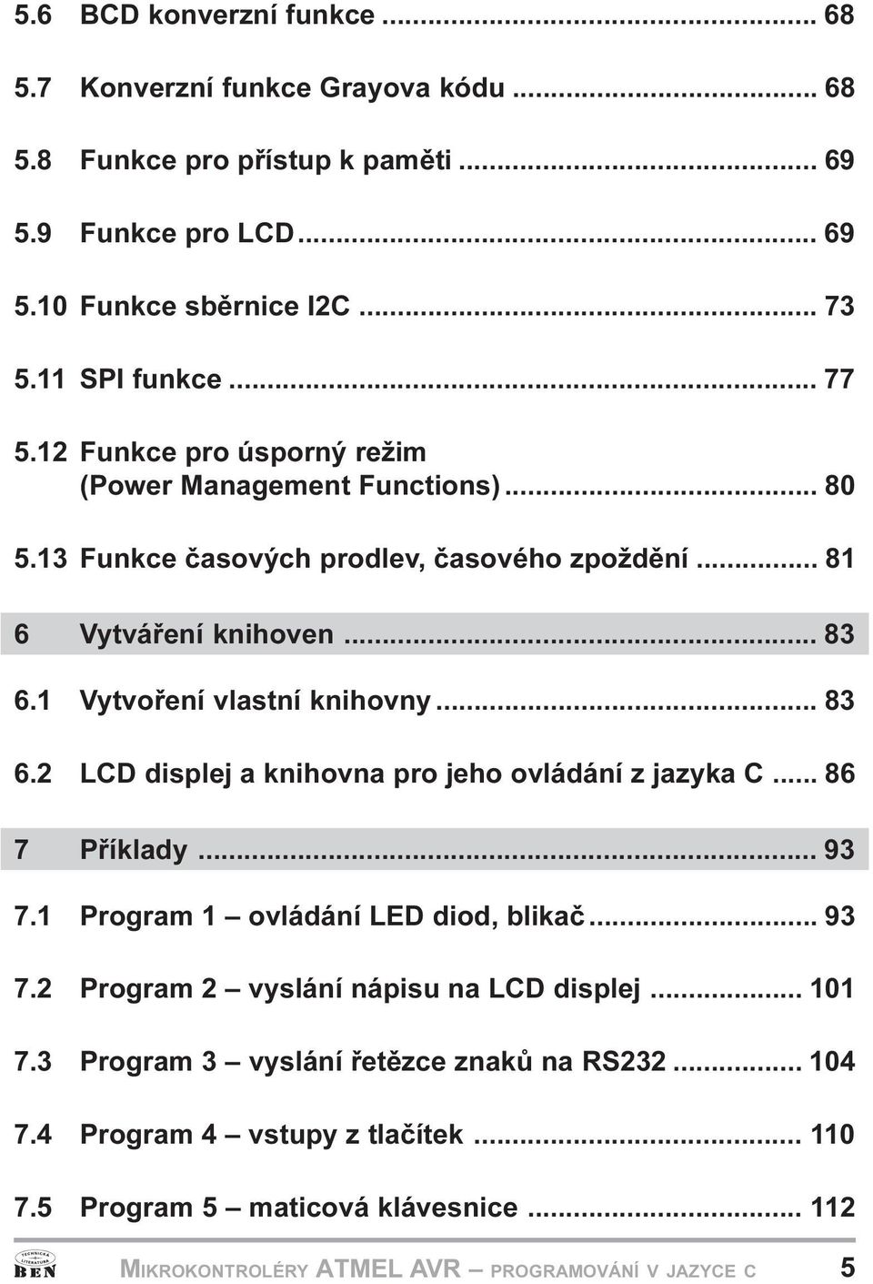 LCD displej a kihova pro jeho ovládáí z jazyka C 86 7 Pøíklady 93 7 1 Program 1 ovládáí LED diod, blikaè 93 7 2 Program 2 vysláí ápisu a LCD displej 101 7 3