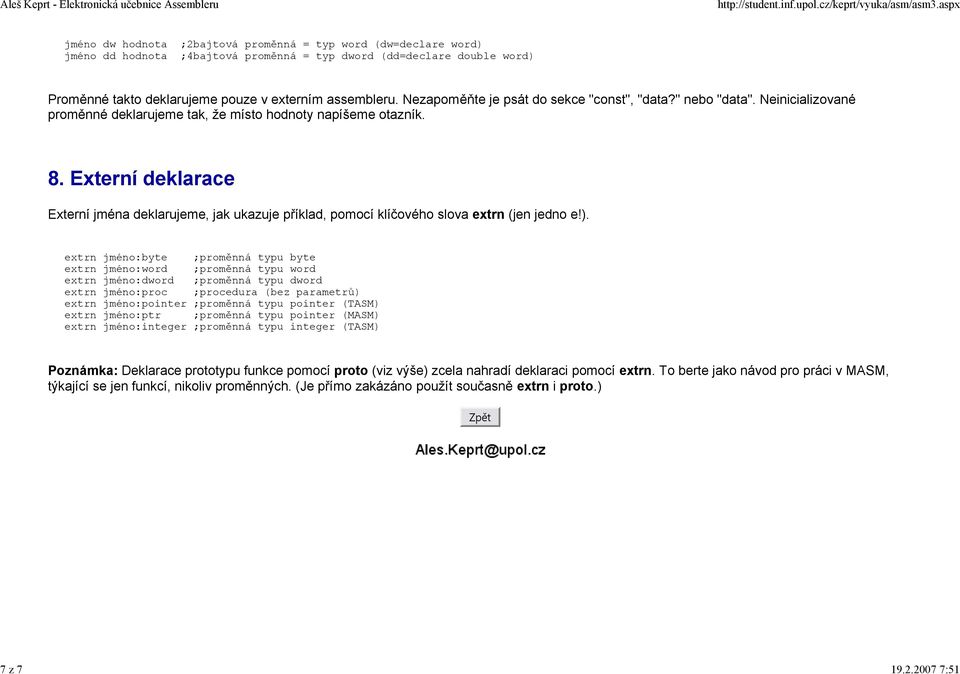 assembleru. Nezapoměňte je psát do sekce "const", "data?" nebo "data". Neinicializované proměnné deklarujeme tak, že místo hodnoty napíšeme otazník. 8.