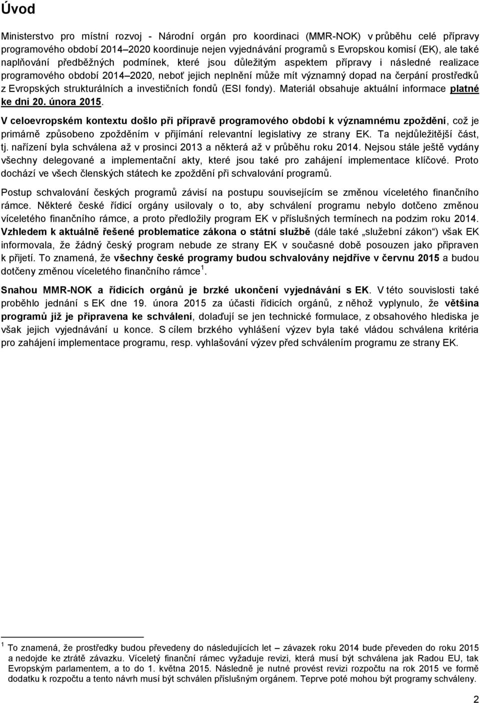 Evropských strukturálních a investičních fondů (ESI fondy). Materiál obsahuje aktuální informace platné ke dni 20. února 2015.