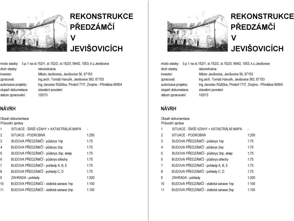 Jaroslav Růžička, indorf 77/7, Znojmo - římětice 6694 stupeň dokumetace: stavební povolení datum zpracování: /23 místo stavby: č.p. na st.52/, st.52/2, st.52/3, 994/2, 53, k.ú.