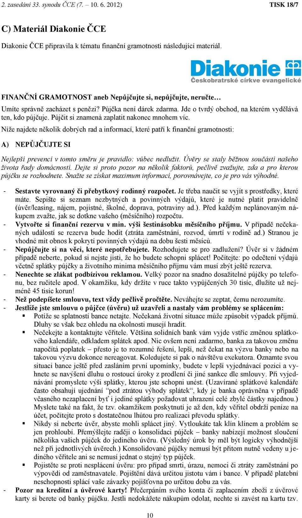 Níže najdete několik dobrých rad a informací, které patří k finanční gramotnosti: A) NEPŮJČUJTE SI Nejlepší prevencí v tomto směru je pravidlo: vůbec nedlužit.