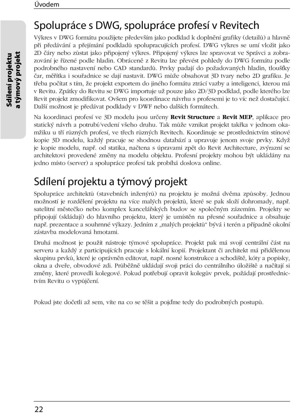 Obráceně z Revitu lze převést pohledy do DWG formátu podle podrobného nastavení nebo CAD standardů. Prvky padají do požadovaných hladin, tloušťky čar, měřítka i souřadnice se dají nastavit.