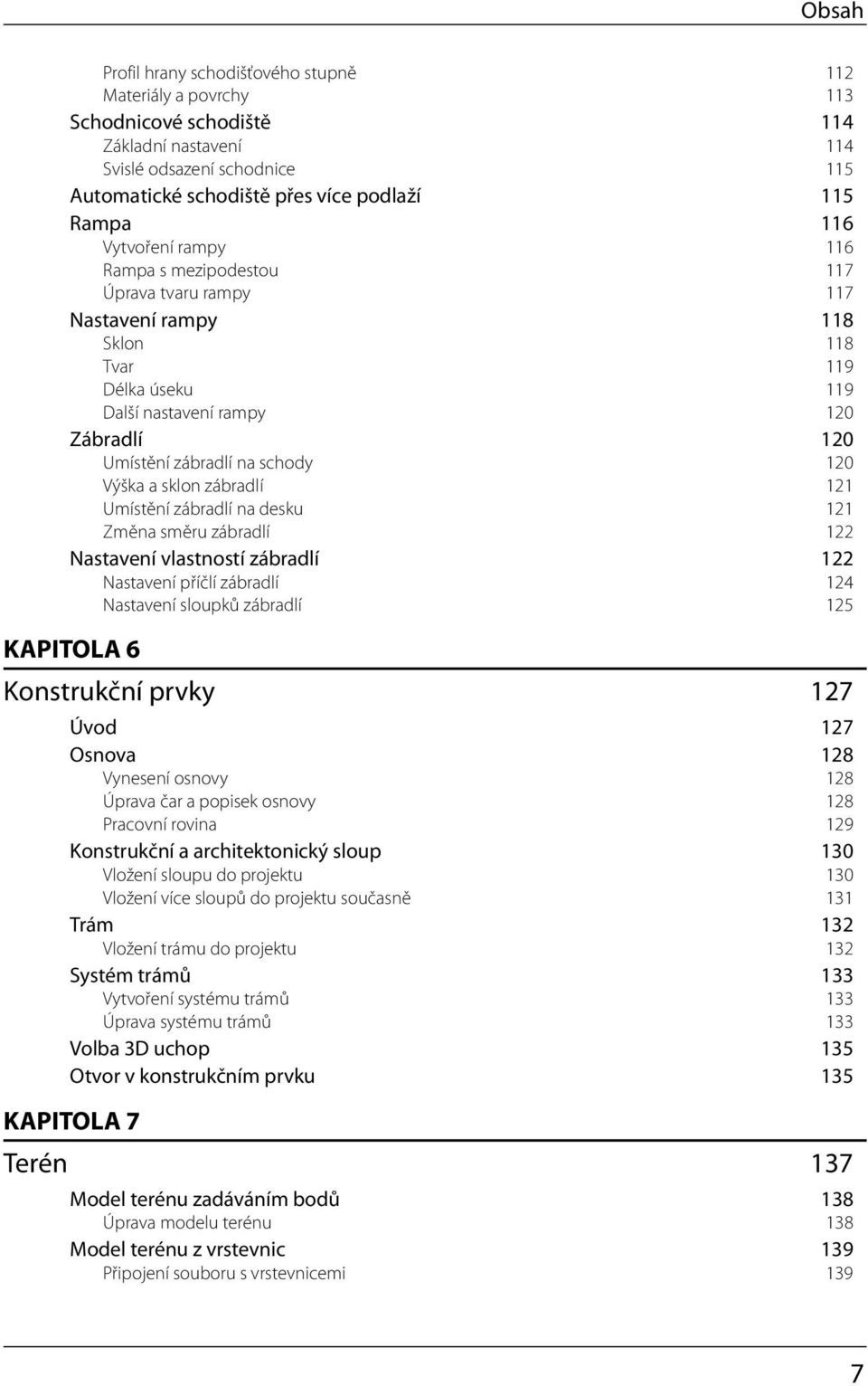 Výška a sklon zábradlí 121 Umístění zábradlí na desku 121 Změna směru zábradlí 122 Nastavení vlastností zábradlí 122 Nastavení příčlí zábradlí 124 Nastavení sloupků zábradlí 125 KAPITOLA 6