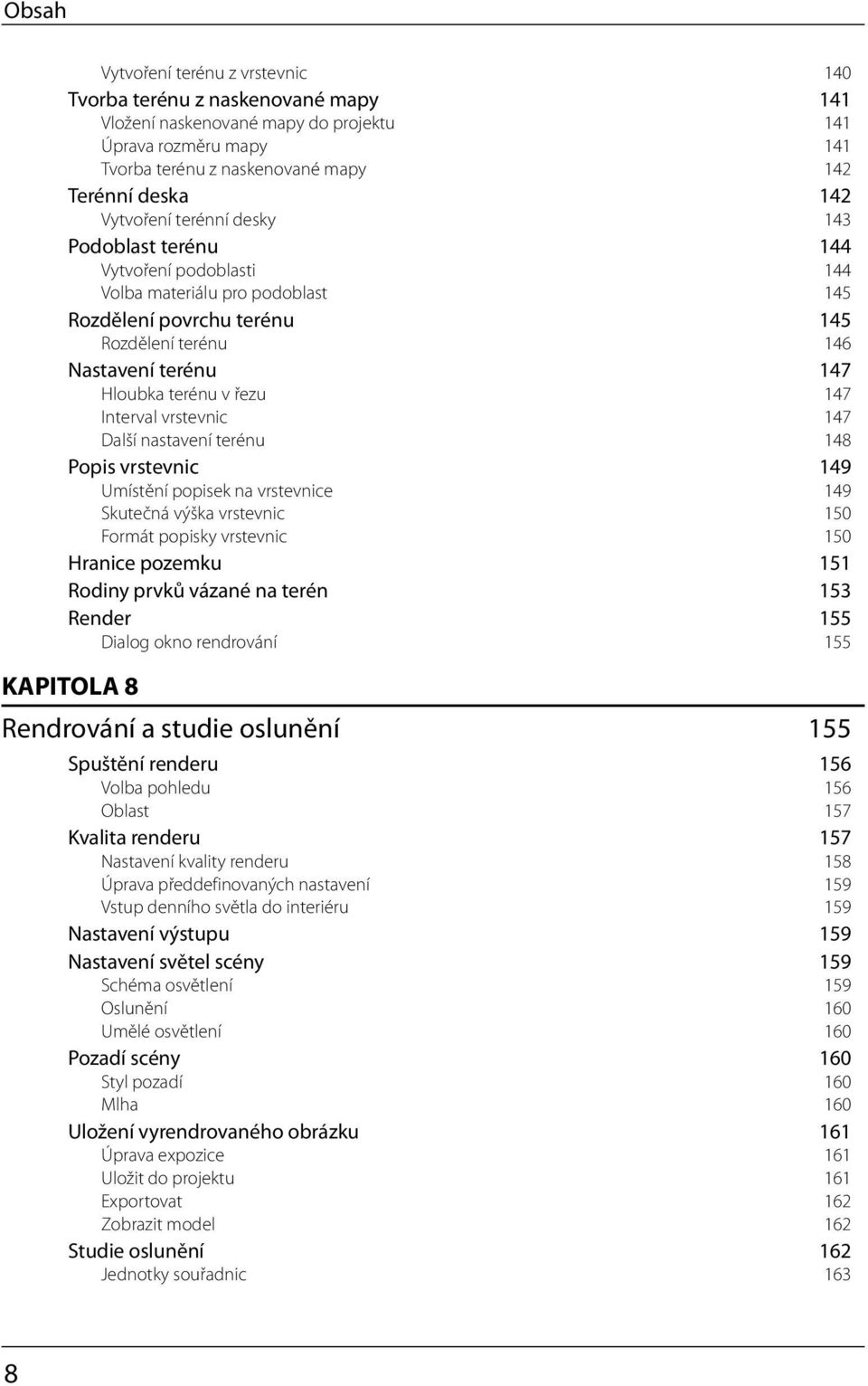 řezu 147 Interval vrstevnic 147 Další nastavení terénu 148 Popis vrstevnic 149 Umístění popisek na vrstevnice 149 Skutečná výška vrstevnic 150 Formát popisky vrstevnic 150 Hranice pozemku 151 Rodiny