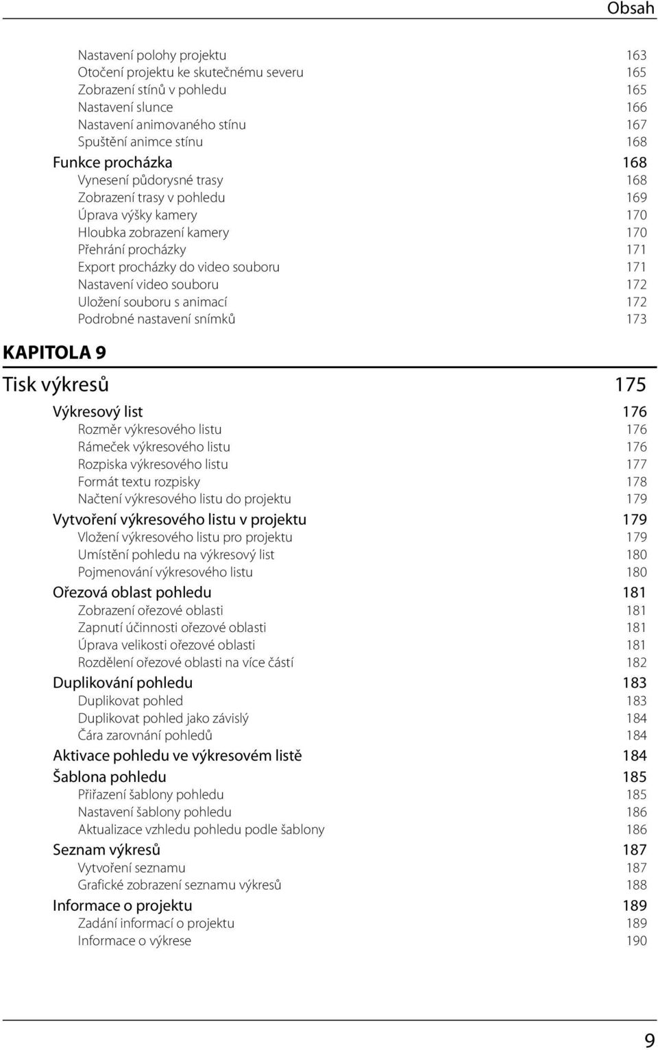 video souboru 172 Uložení souboru s animací 172 Podrobné nastavení snímků 173 KAPITOLA 9 Tisk výkresů 175 Výkresový list 176 Rozměr výkresového listu 176 Rámeček výkresového listu 176 Rozpiska