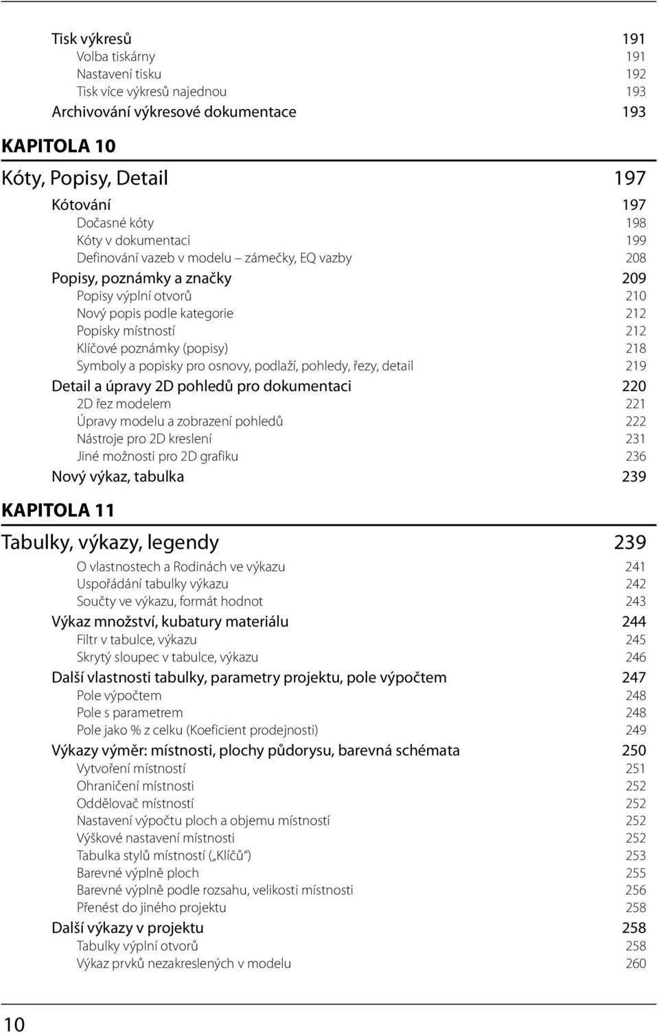 218 Symboly a popisky pro osnovy, podlaží, pohledy, řezy, detail 219 Detail a úpravy 2D pohledů pro dokumentaci 220 2D řez modelem 221 Úpravy modelu a zobrazení pohledů 222 Nástroje pro 2D kreslení