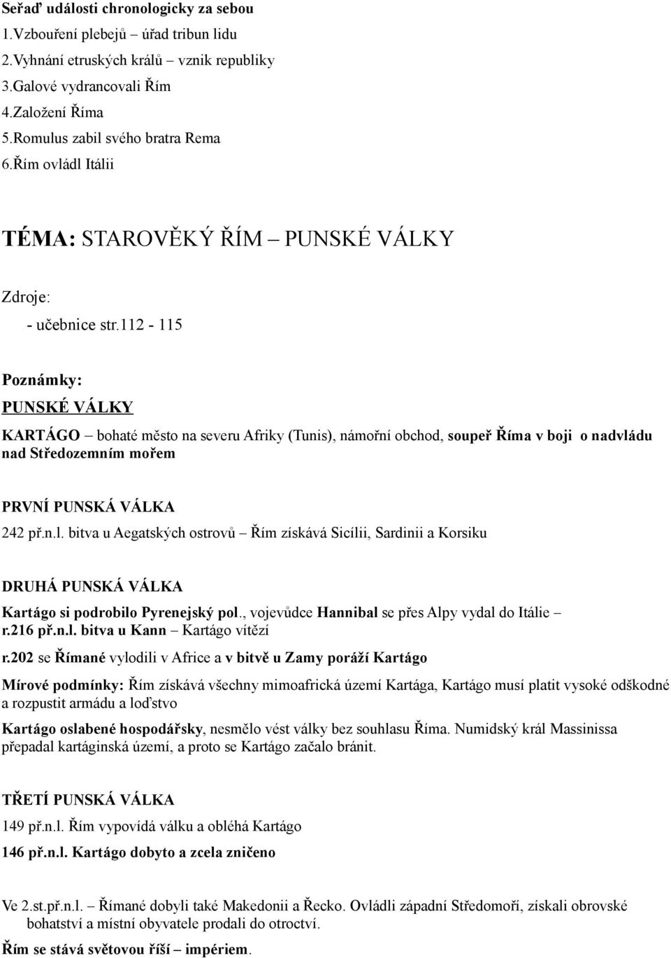 112-115 Poznámky: PUNSKÉ VÁLKY KARTÁGO bohaté město na severu Afriky (Tunis), námořní obchod, soupeř Říma v boji o nadvlá