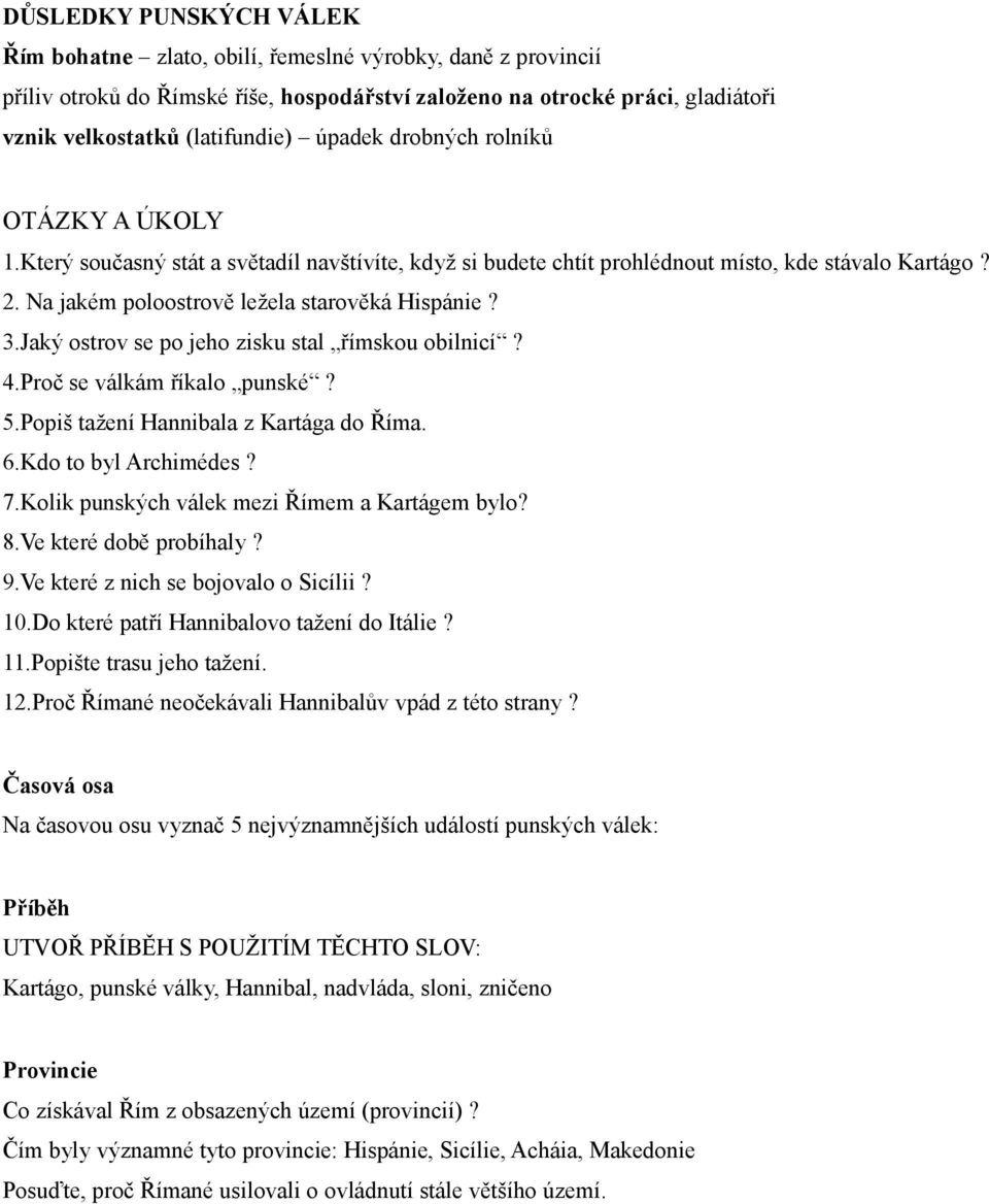 Jaký ostrov se po jeho zisku stal římskou obilnicí? 4.Proč se válkám říkalo punské? 5.Popiš tažení Hannibala z Kartága do Říma. 6.Kdo to byl Archimédes? 7.