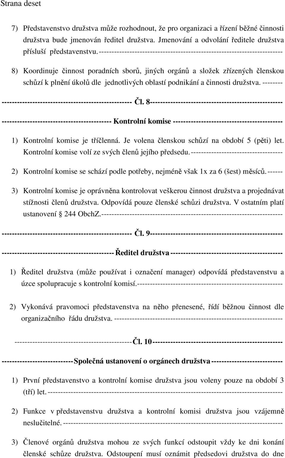 ------------------------------------------------------------------------ 8) Koordinuje činnost poradních sborů, jiných orgánů a složek zřízených členskou schůzí k plnění úkolů dle jednotlivých