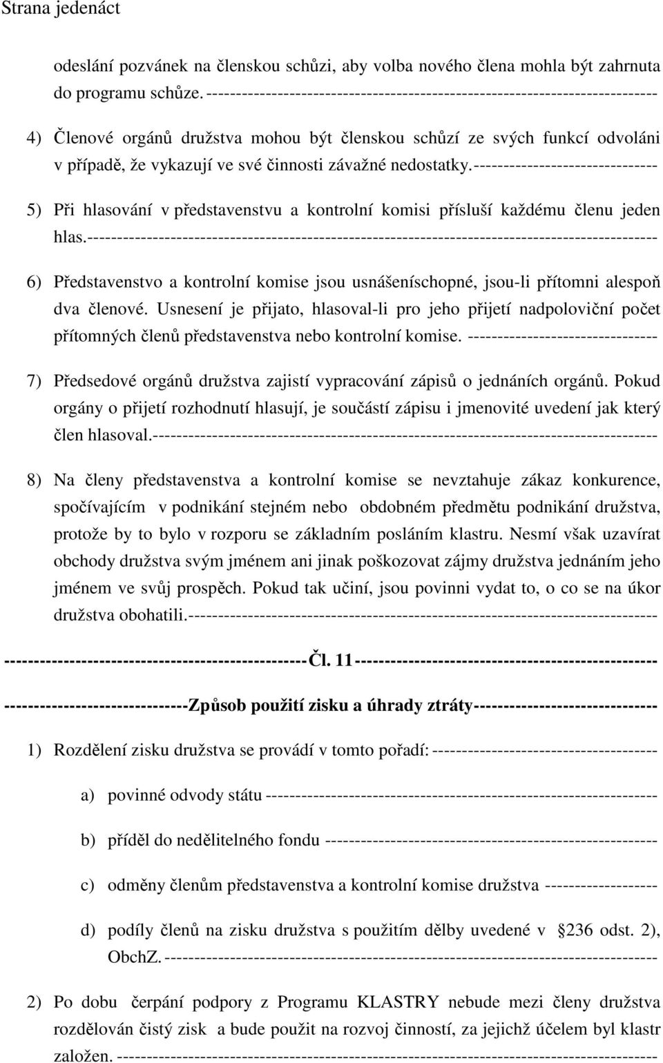 závažné nedostatky. ------------------------------- 5) Při hlasování v představenstvu a kontrolní komisi přísluší každému členu jeden hlas.