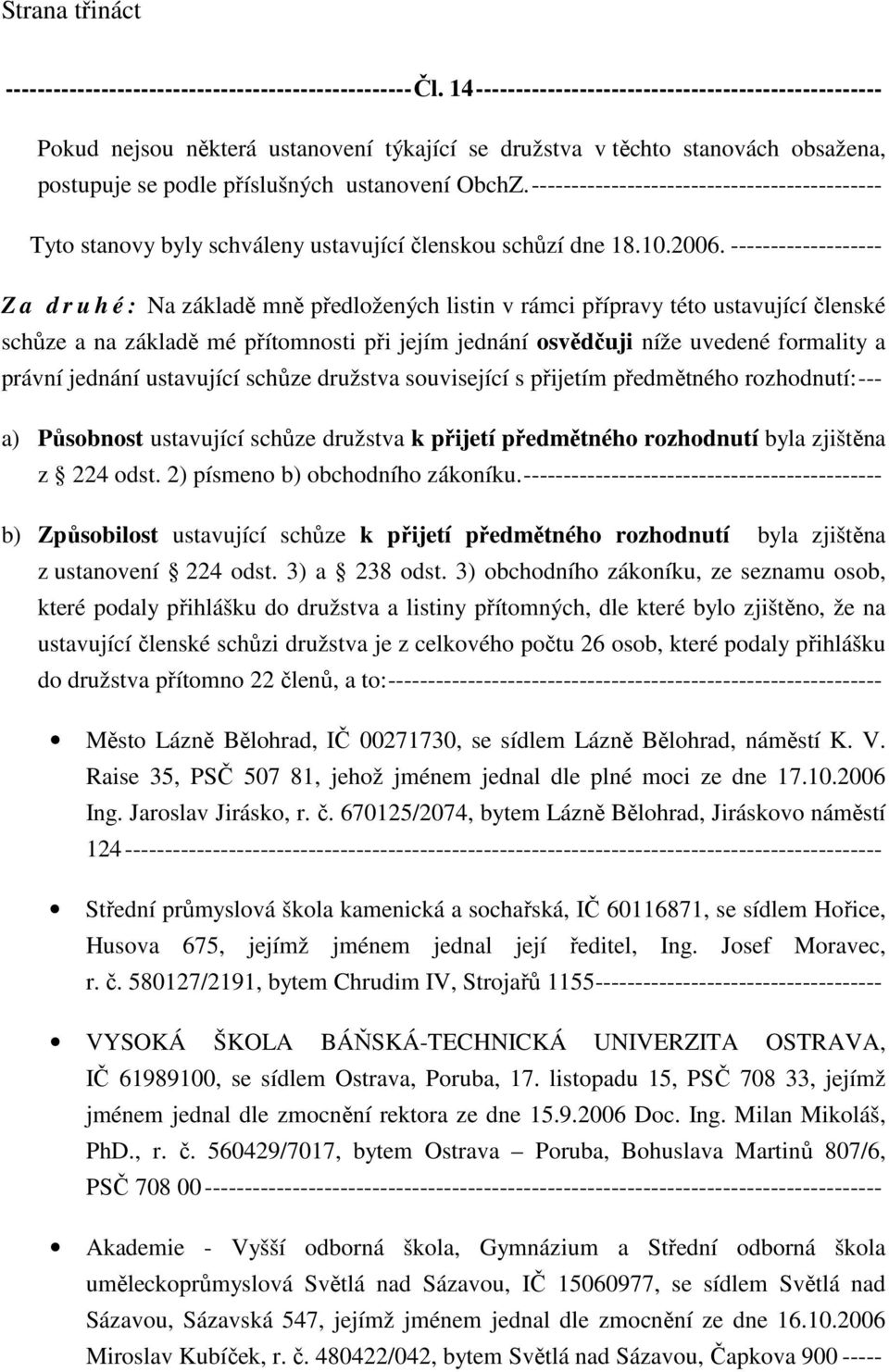 -------------------------------------------- Tyto stanovy byly schváleny ustavující členskou schůzí dne 18.10.2006.