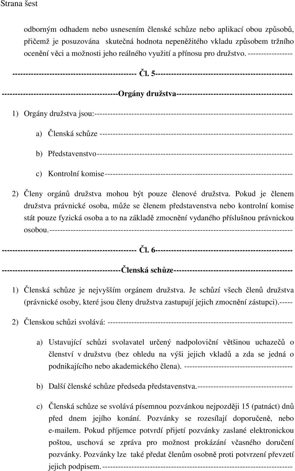 5---------------------------------------------------- --------------------------------------------Orgány družstva -------------------------------------------- 1) Orgány družstva