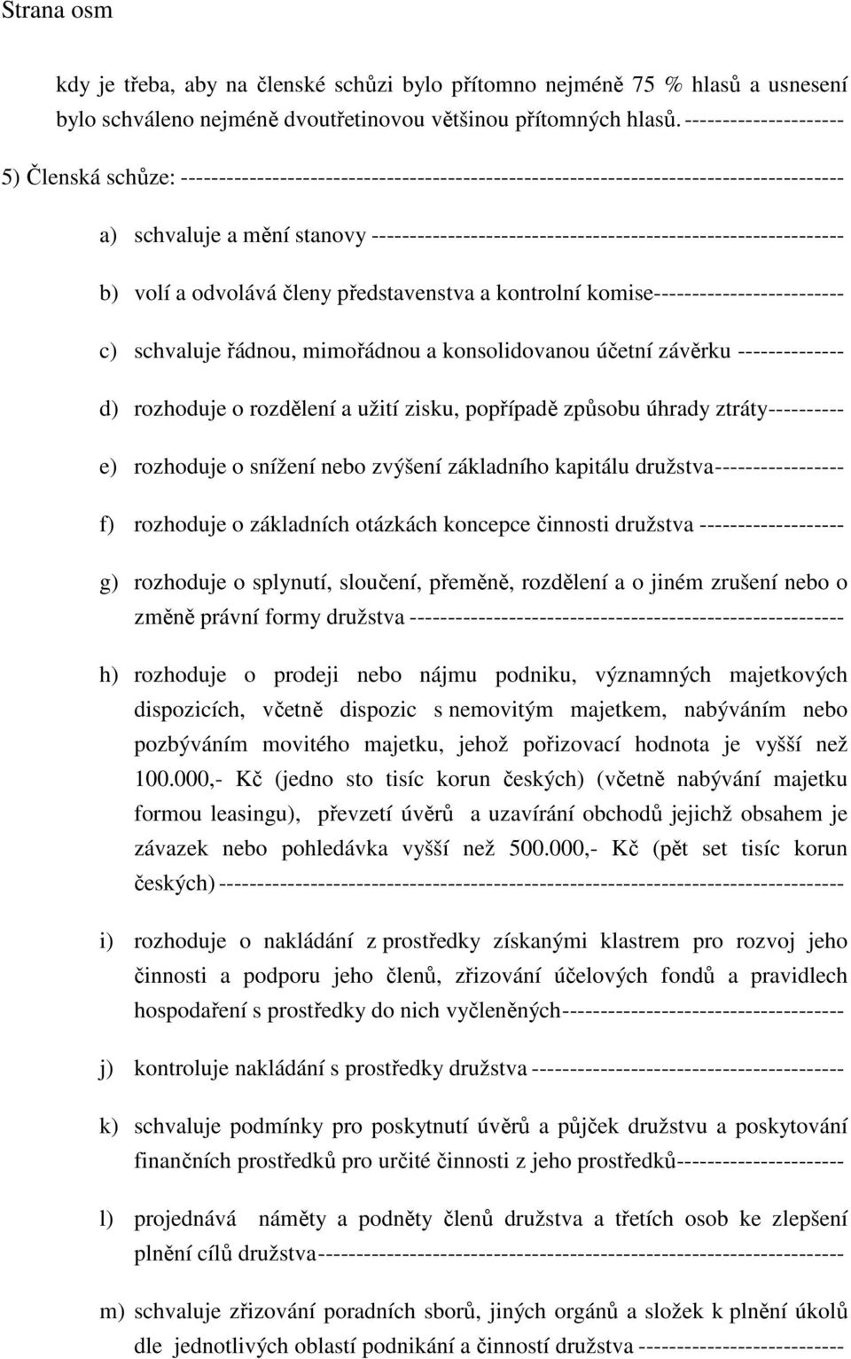 -------------------------------------------------------------- b) volí a odvolává členy představenstva a kontrolní komise------------------------- c) schvaluje řádnou, mimořádnou a konsolidovanou