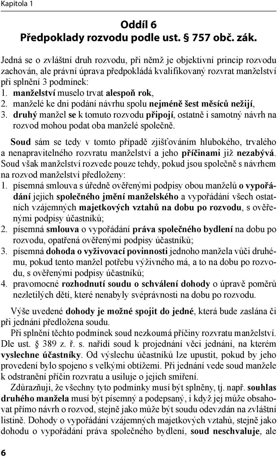 manželství muselo trvat alespoň rok, 2. manželé ke dni podání návrhu spolu nejméně šest měsíců nežijí, 3.