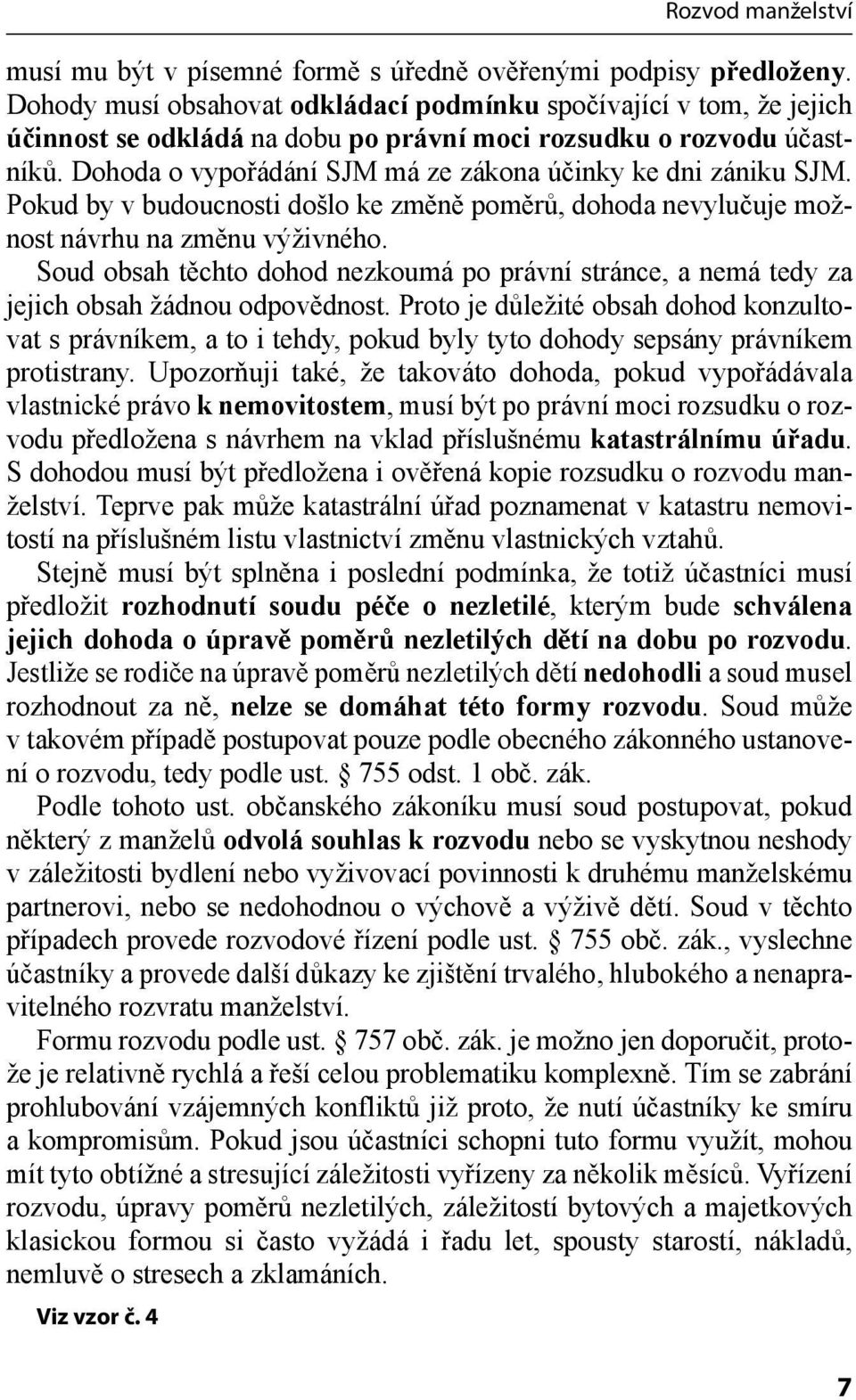 Dohoda o vypořádání SJM má ze zákona účinky ke dni zániku SJM. Pokud by v budoucnosti došlo ke změně poměrů, dohoda nevylučuje možnost návrhu na změnu výživného.