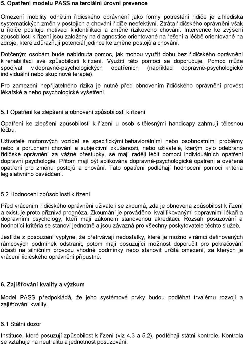 Intervence ke zvýšení způsobilosti k řízení jsou založeny na diagnostice orientované na řešení a léčběorientované na zdroje, které zdůrazňují potenciál jedince ke změněpostojůa chování.