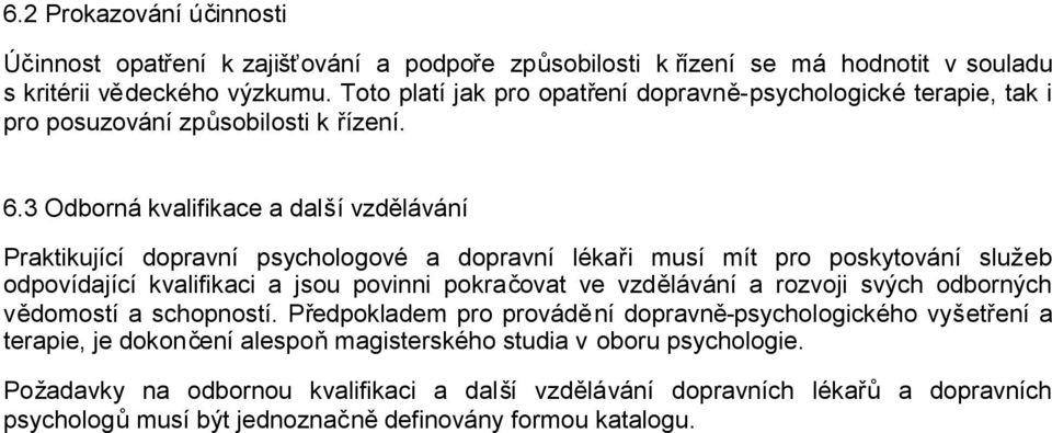 3 Odborná kvalifikace a další vzdělávání Praktikující dopravní psychologové a dopravní lékaři musí mít pro poskytování služeb odpovídající kvalifikaci a jsou povinni pokračovat ve vzdělávání