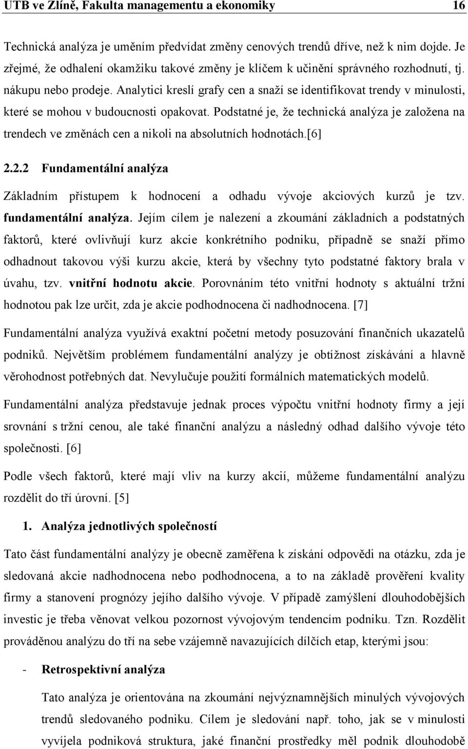 Analytici kreslí grafy cen a snaţí se identifikovat trendy v minulosti, které se mohou v budoucnosti opakovat.