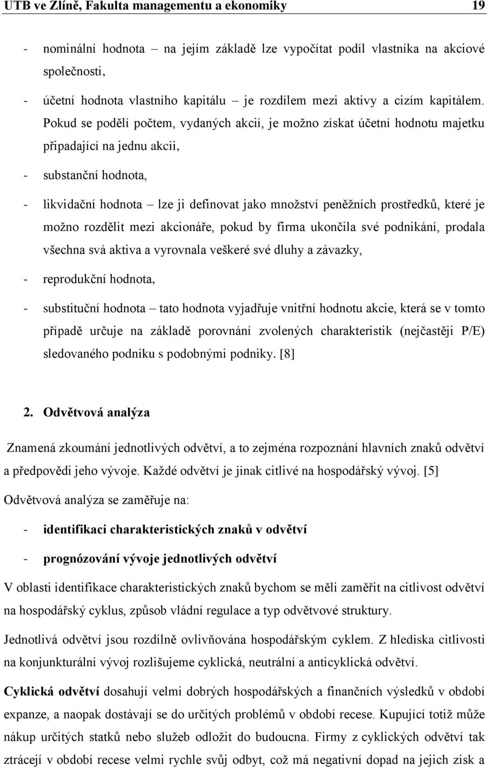 Pokud se podělí počtem, vydaných akcií, je moţno získat účetní hodnotu majetku připadající na jednu akcii, - substanční hodnota, - likvidační hodnota lze ji definovat jako mnoţství peněţních