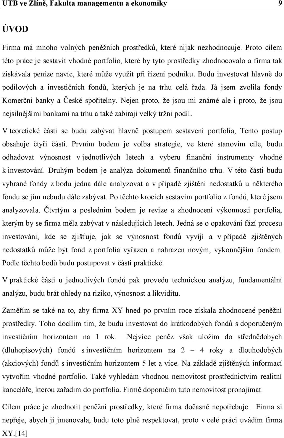 Budu investovat hlavně do podílových a investičních fondů, kterých je na trhu celá řada. Já jsem zvolila fondy Komerční banky a České spořitelny.