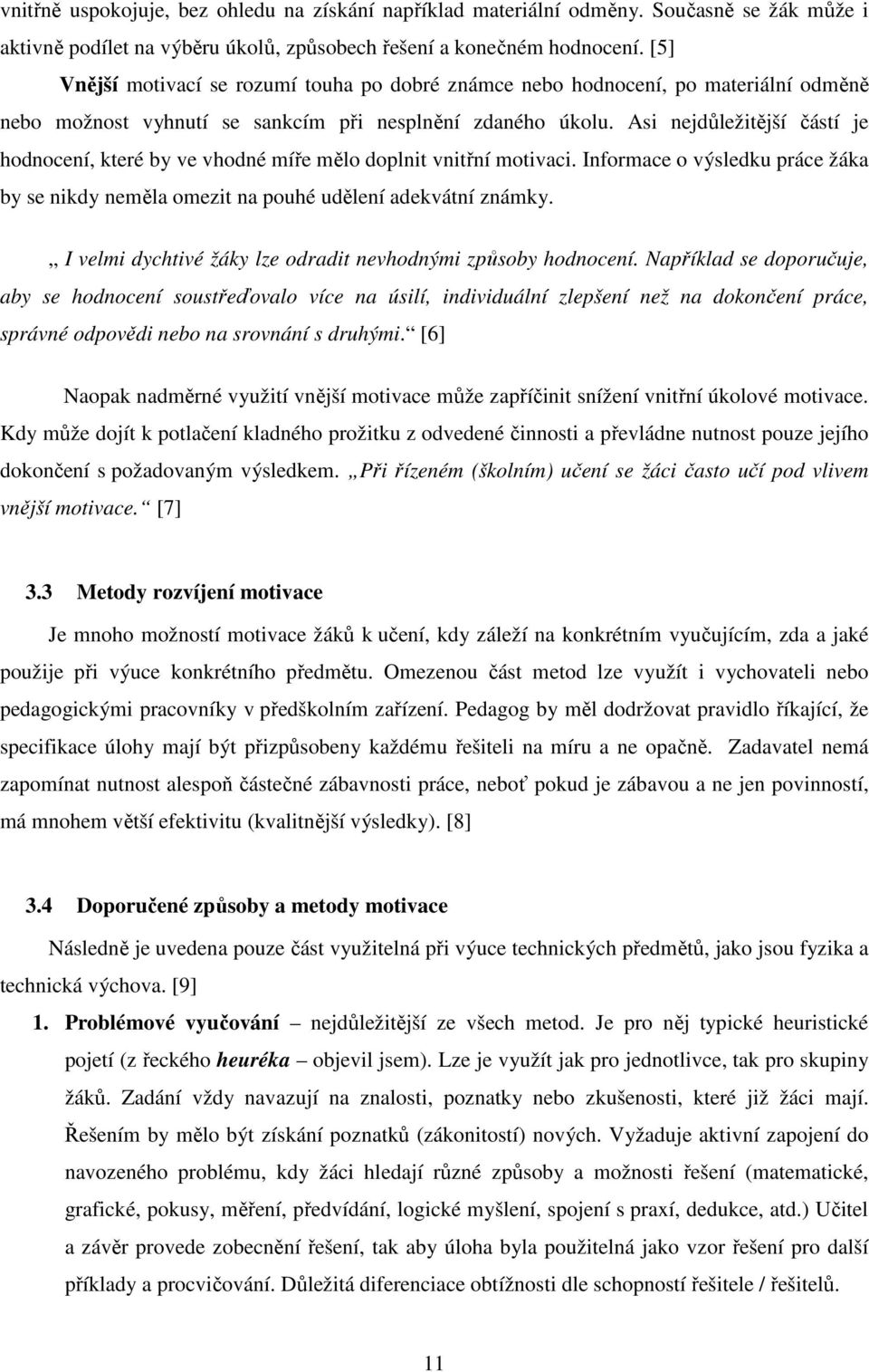 Asi nejdůležitější částí je hodnocení, které by ve vhodné míře mělo doplnit vnitřní motivaci. Informace o výsledku práce žáka by se nikdy neměla omezit na pouhé udělení adekvátní známky.