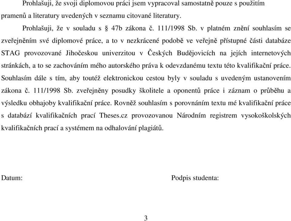 internetových stránkách, a to se zachováním mého autorského práva k odevzdanému textu této kvalifikační práce.