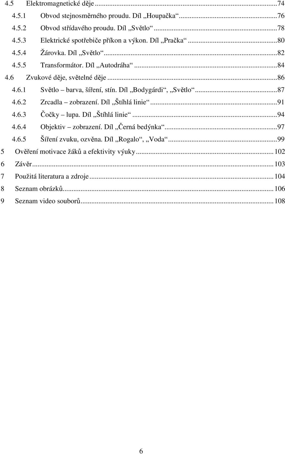 Díl Bodygárdi, Světlo...87 4.6.2 Zrcadla zobrazení. Díl Štíhlá linie...91 4.6.3 Čočky lupa. Díl Štíhlá linie...94 4.6.4 Objektiv zobrazení. Díl Černá bedýnka...97 4.6.5 Šíření zvuku, ozvěna.