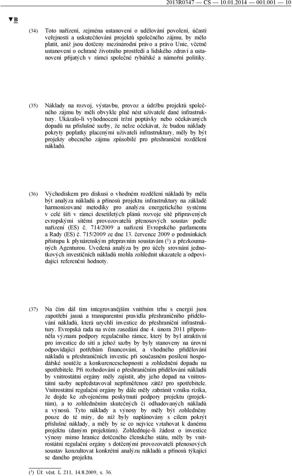 včetně ustanovení o ochraně životního prostředí a lidského zdraví a ustanovení přijatých v rámci společné rybářské a námořní politiky.