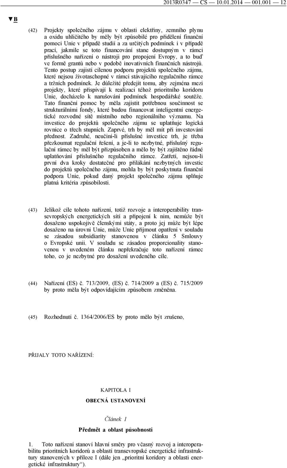 případě prací, jakmile se toto financování stane dostupným v rámci příslušného nařízení o nástroji pro propojení Evropy, a to buď ve formě grantů nebo v podobě inovativních finančních nástrojů.