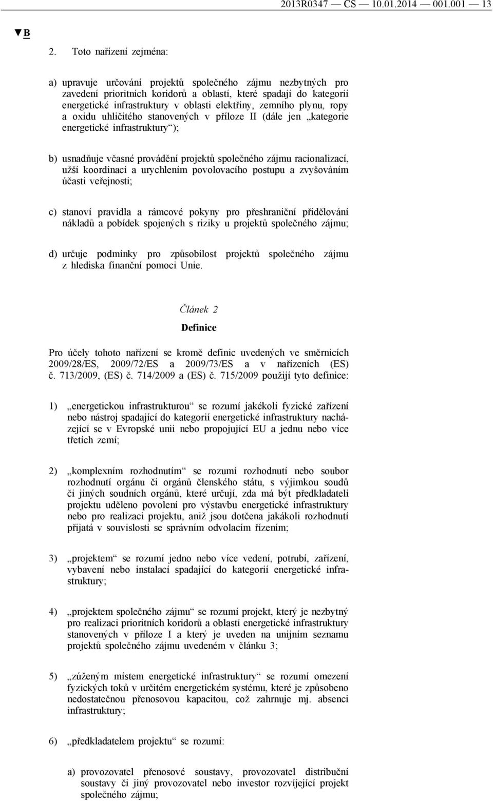 elektřiny, zemního plynu, ropy a oxidu uhličitého stanovených v příloze II (dále jen kategorie energetické infrastruktury ); b) usnadňuje včasné provádění projektů společného zájmu racionalizací,