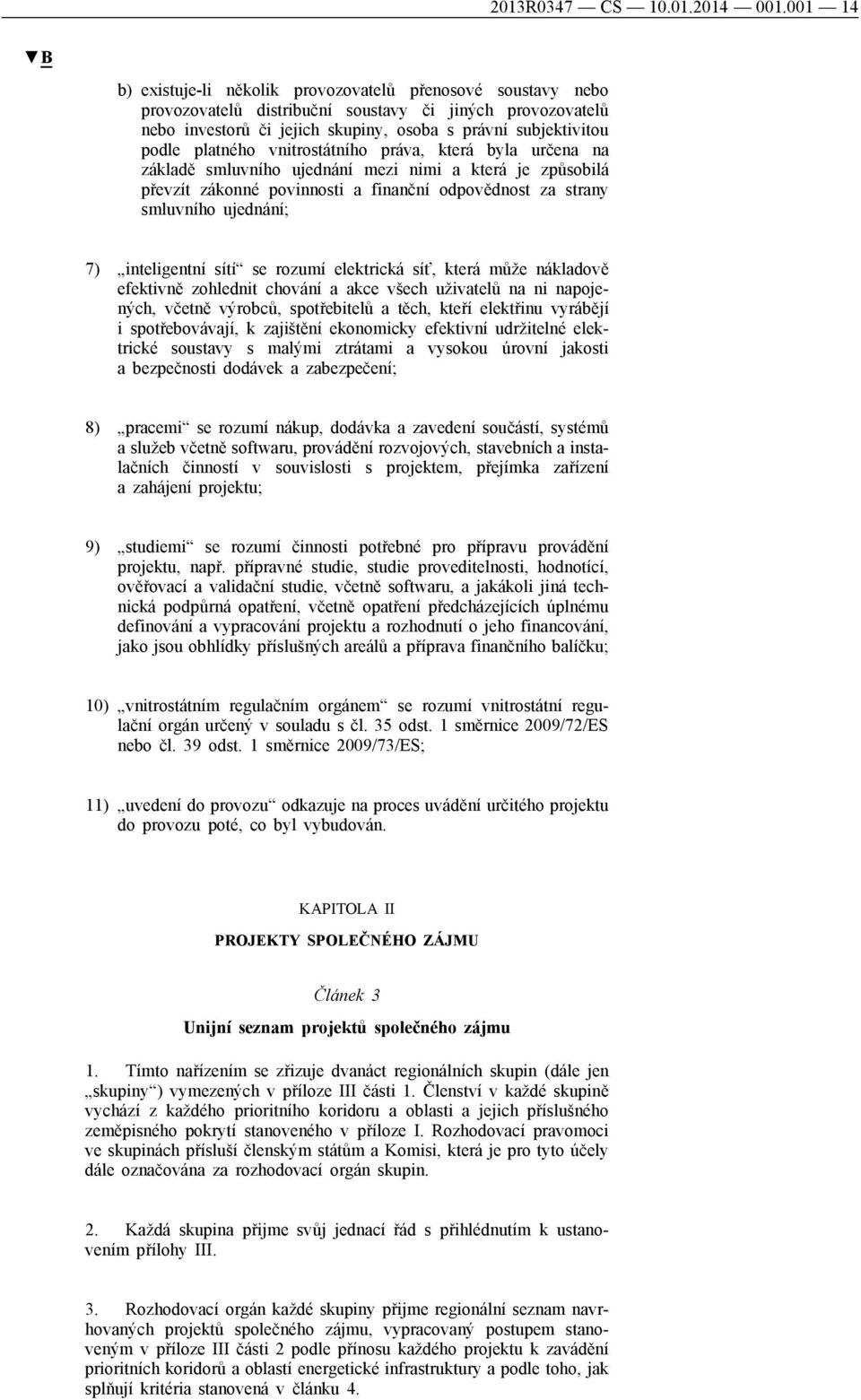 platného vnitrostátního práva, která byla určena na základě smluvního ujednání mezi nimi a která je způsobilá převzít zákonné povinnosti a finanční odpovědnost za strany smluvního ujednání; 7)