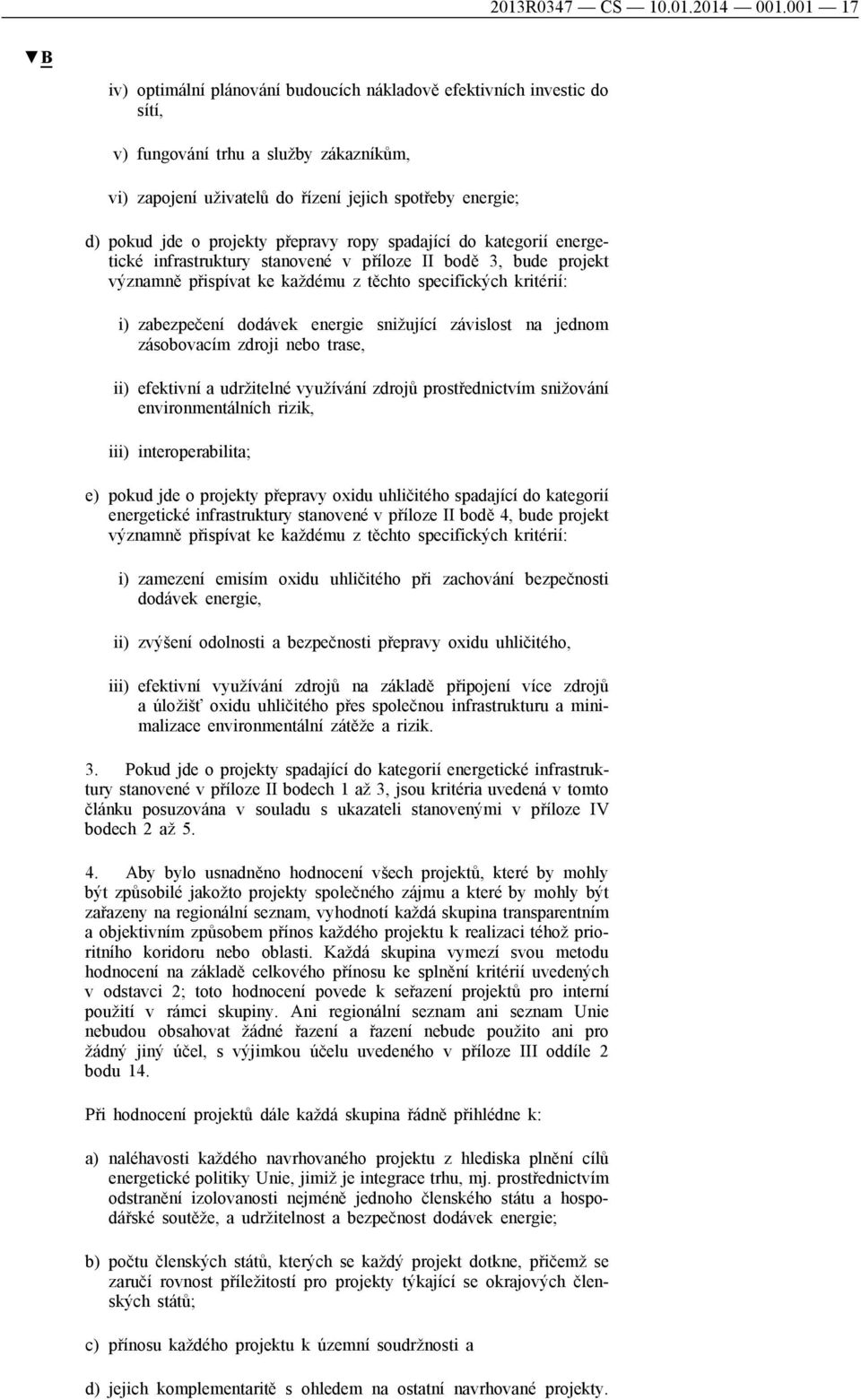 projekty přepravy ropy spadající do kategorií energetické infrastruktury stanovené v příloze II bodě 3, bude projekt významně přispívat ke každému z těchto specifických kritérií: i) zabezpečení