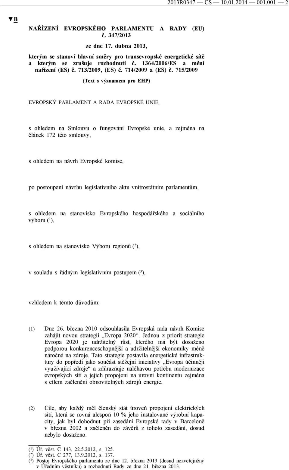 715/2009 (Text s významem pro EHP) EVROPSKÝ PARLAMENT A RADA EVROPSKÉ UNIE, s ohledem na Smlouvu o fungování Evropské unie, a zejména na článek 172 této smlouvy, s ohledem na návrh Evropské komise,