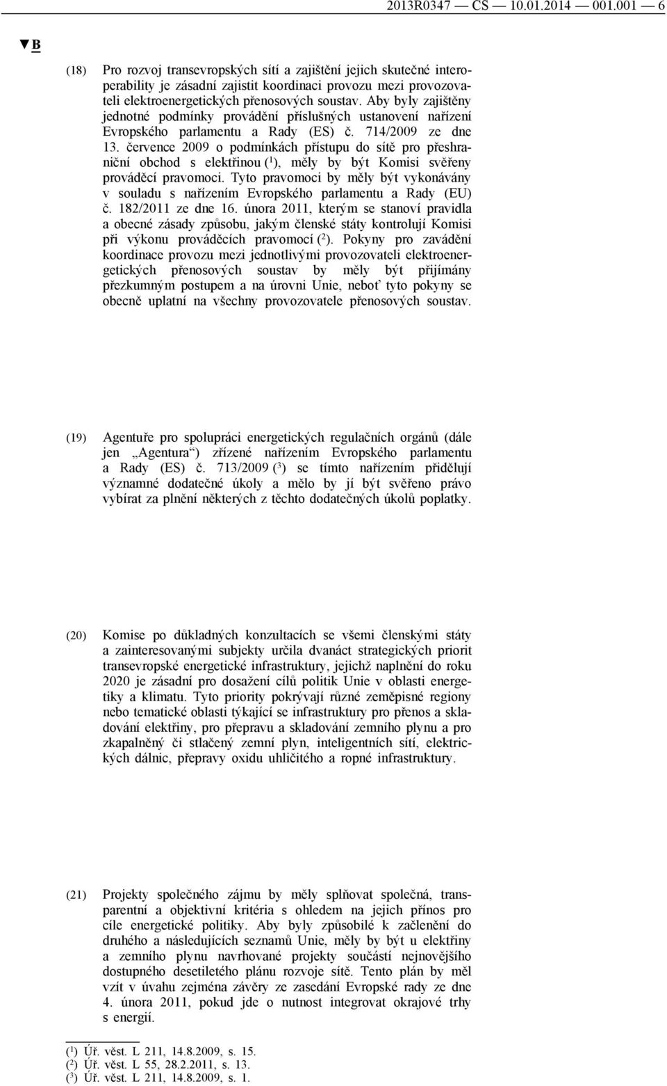 Aby byly zajištěny jednotné podmínky provádění příslušných ustanovení nařízení Evropského parlamentu a Rady (ES) č. 714/2009 ze dne 13.