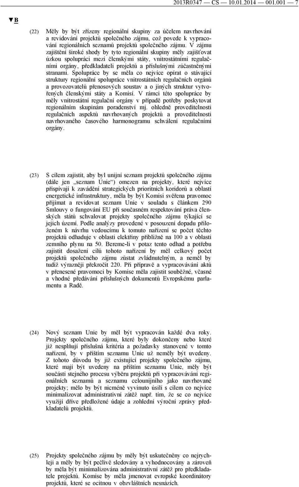 V zájmu zajištění široké shody by tyto regionální skupiny měly zajišťovat úzkou spolupráci mezi členskými státy, vnitrostátními regulačními orgány, předkladateli projektů a příslušnými zúčastněnými