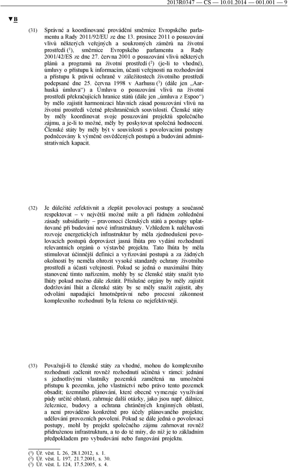 června 2001 o posuzování vlivů některých plánů a programů na životní prostředí ( 2 ) (je-li to vhodné), úmluvy o přístupu k informacím, účasti veřejnosti na rozhodování a přístupu k právní ochraně v