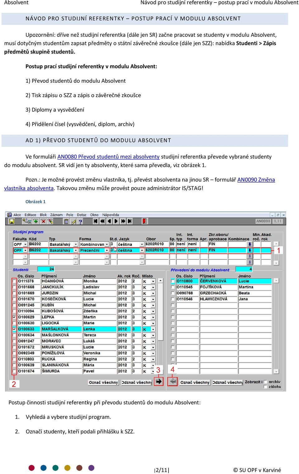 Postup prací studijní referentky v modulu Absolvent: 1) Převod studentů do modulu Absolvent 2) Tisk zápisu o SZZ a zápis o závěrečné zkoušce 3) Diplomy a vysvědčení 4) Přidělení čísel (vysvědčení,