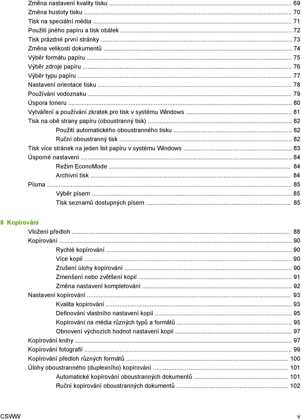 .. 80 Vytváření a používání zkratek pro tisk v systému Windows... 81 Tisk na obě strany papíru (oboustranný tisk)... 82 Použití automatického oboustranného tisku... 82 Ruční oboustranný tisk.