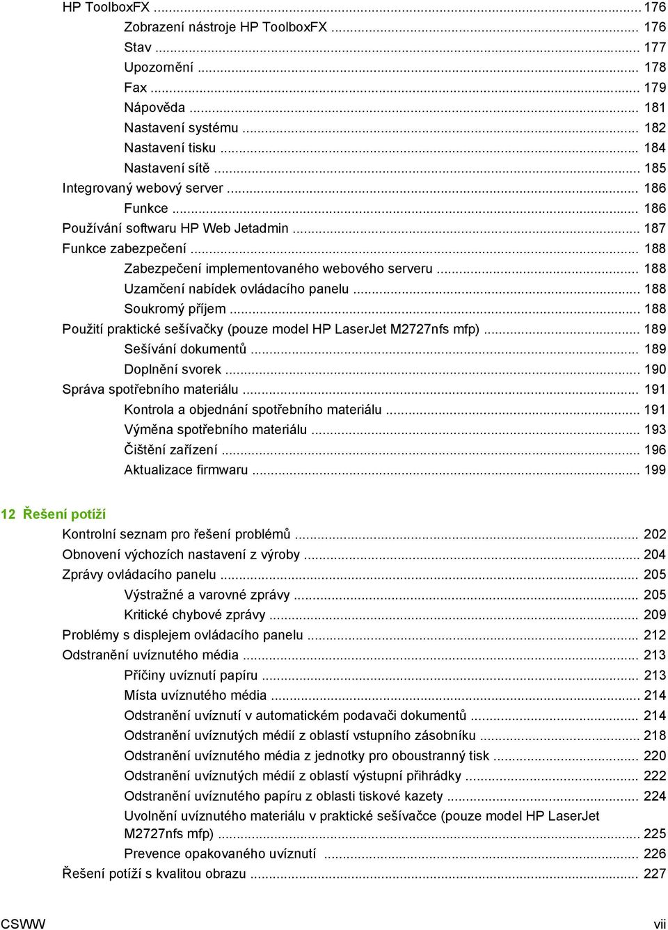 .. 188 Uzamčení nabídek ovládacího panelu... 188 Soukromý příjem... 188 Použití praktické sešívačky (pouze model HP LaserJet M2727nfs mfp)... 189 Sešívání dokumentů... 189 Doplnění svorek.