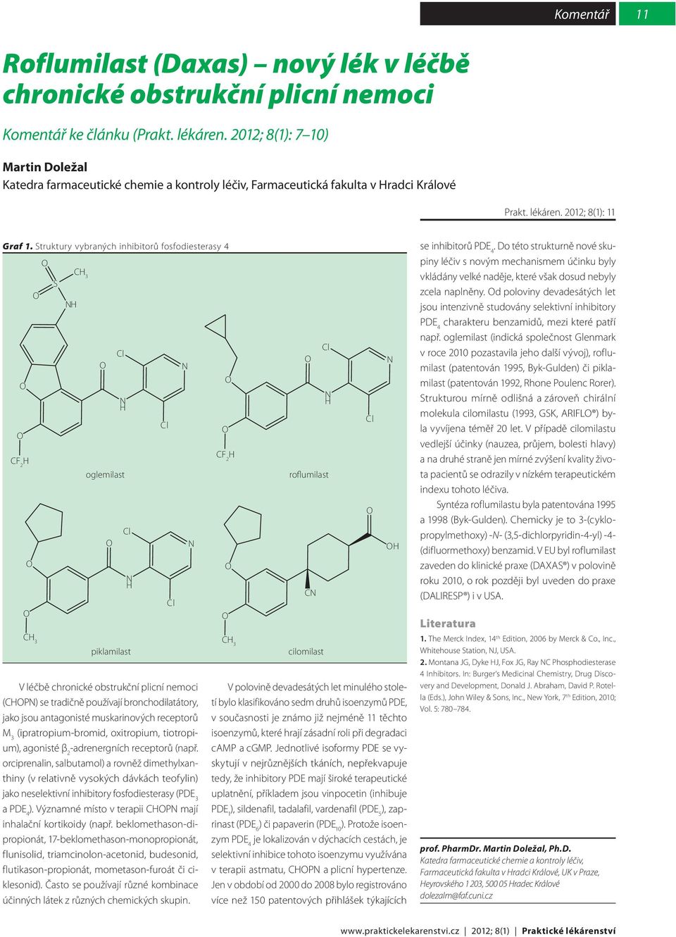 Struktury vybraných inhibitorů fosfodiesterasy 4 CF 2 C 3 S C 3 V léčbě chronické obstrukční plicní nemoci (CP) se tradičně používají bronchodilatátory, jako jsou antagonisté muskarinových receptorů