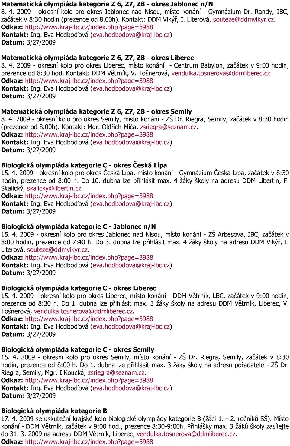 2009 - okresní kolo pro okres Liberec, místo konání - Centrum Babylon, začátek v 9:00 hodin, prezence od 8:30 hod. Kontakt: DDM Větrník, V. Tošnerová, vendulka.tosnerova@ddmliberec.