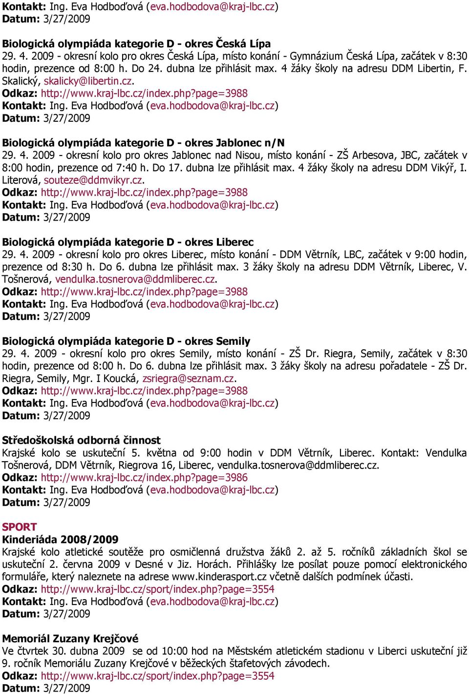 Do 17. dubna lze přihlásit max. 4 žáky školy na adresu DDM Vikýř, I. Literová, souteze@ddmvikyr.cz. Biologická olympiáda kategorie D - okres Liberec 29. 4. 2009 - okresní kolo pro okres Liberec, místo konání - DDM Větrník, LBC, začátek v 9:00 hodin, prezence od 8:30 h.