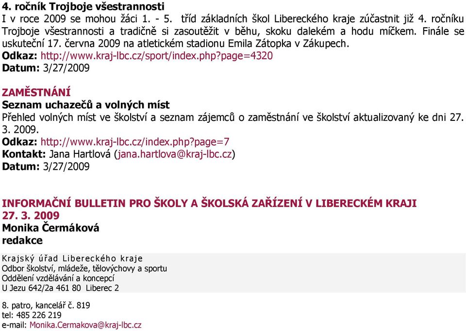 kraj-lbc.cz/sport/index.php?page=4320 ZAMĚSTNÁNÍ Seznam uchazečů a volných míst Přehled volných míst ve školství a seznam zájemců o zaměstnání ve školství aktualizovaný ke dni 27. 3. 2009.