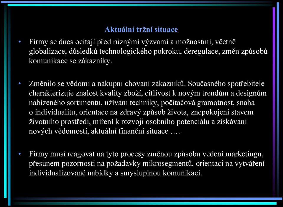 Současného spotřebitele charakterizuje znalost kvality zboží, citlivost k novým trendům a designům nabízeného sortimentu, užívání techniky, počítačová gramotnost, snaha o individualitu,