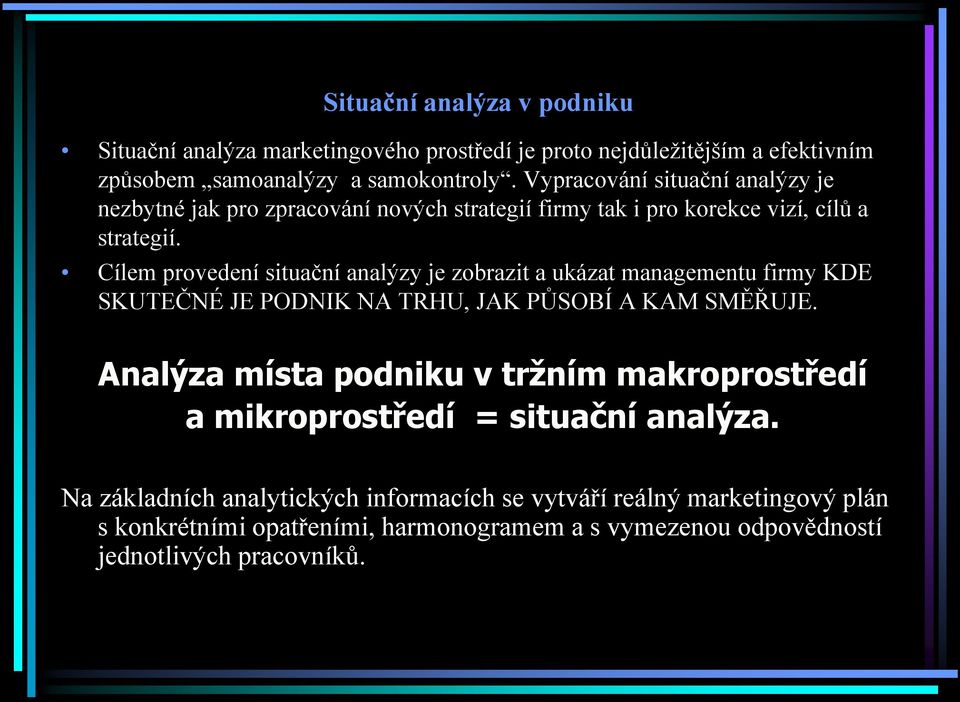 Cílem provedení situační analýzy je zobrazit a ukázat managementu firmy KDE SKUTEČNÉ JE PODNIK NA TRHU, JAK PŮSOBÍ A KAM SMĚŘUJE.