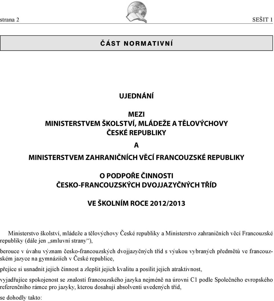 strany ), berouce v úvahu význam česko-francouzských dvojjazyčných tříd s výukou vybraných předmětů ve francouzském jazyce na gymnáziích v České republice, přejíce si usnadnit jejich činnost a