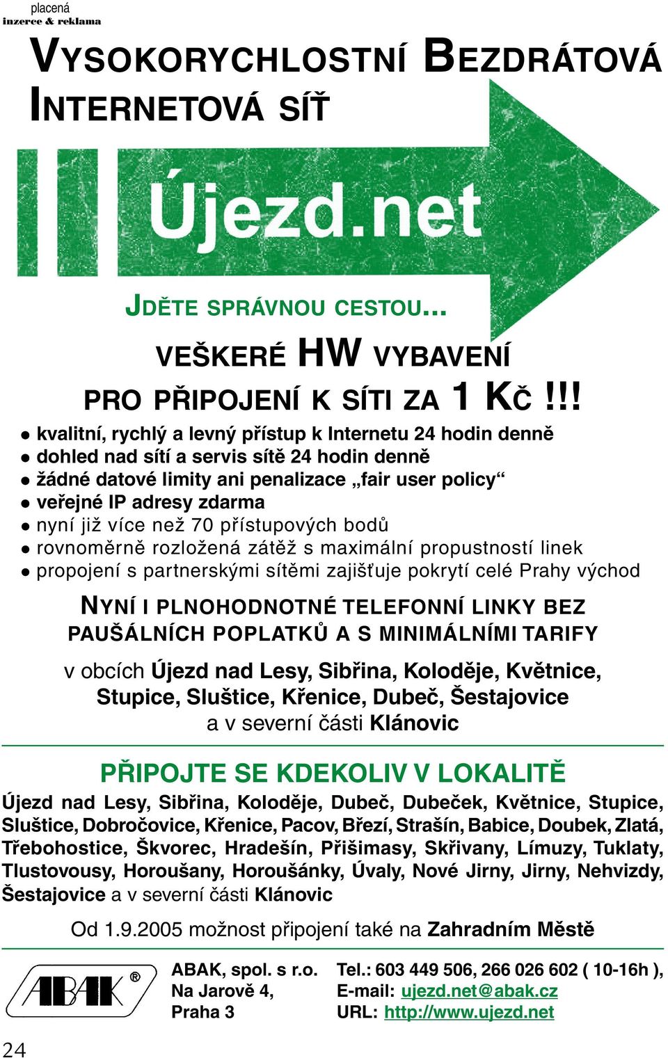 než 70 přístupových bodů rovnoměrně rozložená zátěž s maximální propustností linek propojení s partnerskými sítěmi zajišťuje pokrytí celé Prahy východ NYNÍ I PLNOHODNOTNÉ TELEFONNÍ LINKY BEZ