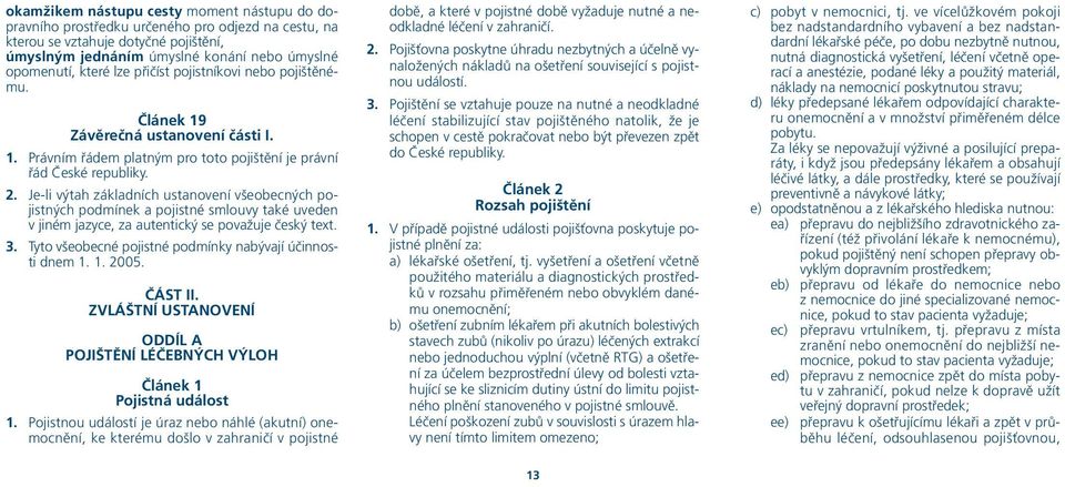 Je-li výtah základních ustanovení všeobecných pojistných podmínek a pojistné smlouvy také uveden v jiném jazyce, za autentický se považuje český text. 3.